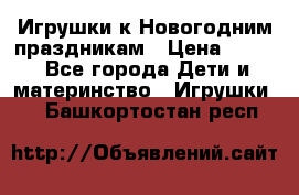 Игрушки к Новогодним праздникам › Цена ­ 200 - Все города Дети и материнство » Игрушки   . Башкортостан респ.